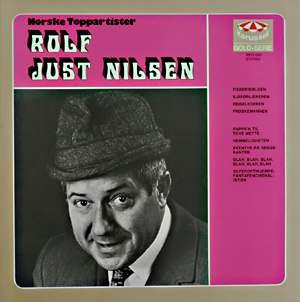 Samleplaten ''Rolf Just Nilsen'' (1972) inneholdt både verbal-suksesser som «Fiskeribølgen» (..over. Over!) av Otto Nielsen, «Super­optikjempefantafenomenalistisk» fra Mary Poppins og «Pappa'n til Tove Mette»